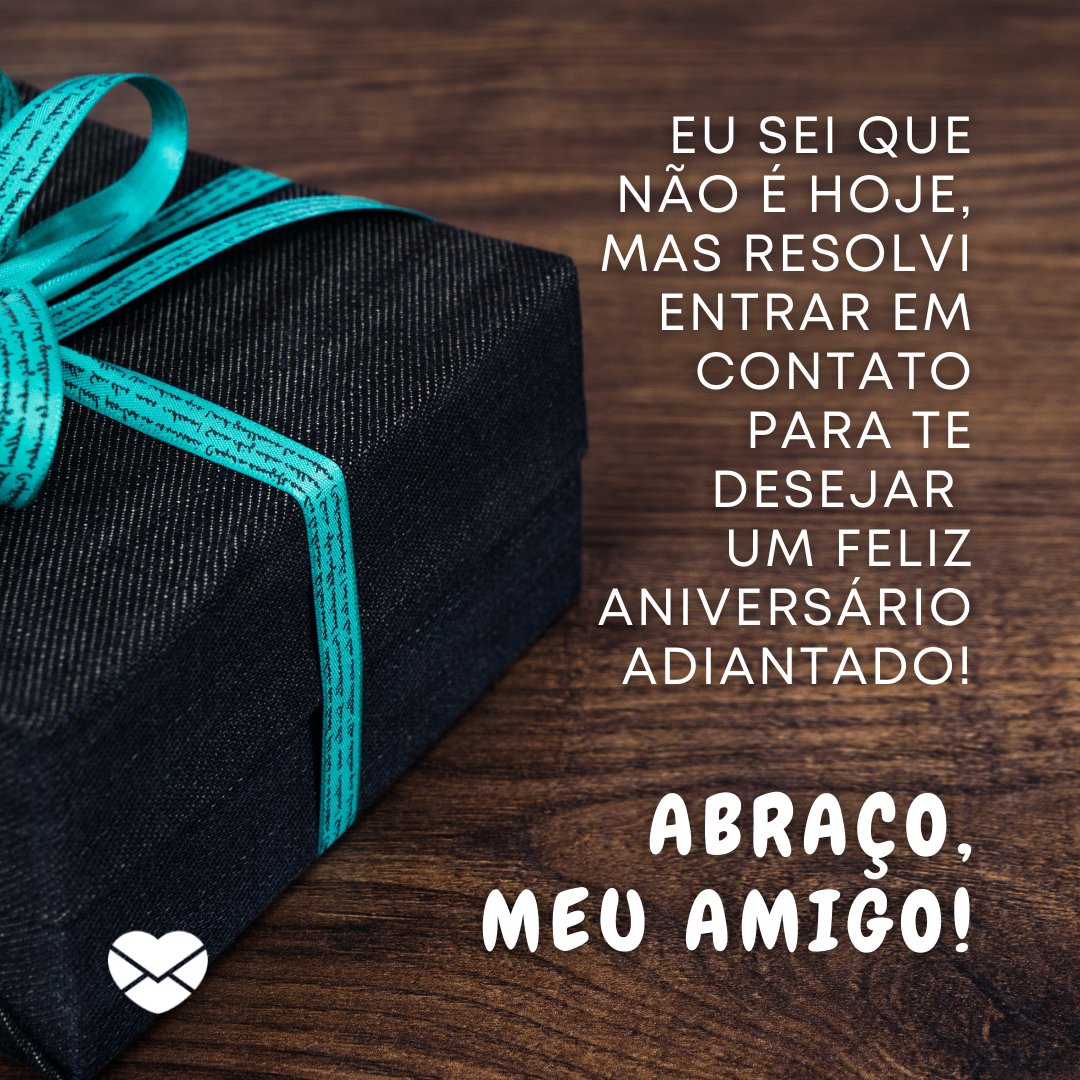 Image4you de Pixabay / Canva / Mensagens Com Amor 'Eu sei que não é hoje, mas resolvi entrar em contato para te desejar um Feliz Aniversário adiantado! Abraço, meu amigo! ' - Aniversário do Amigo