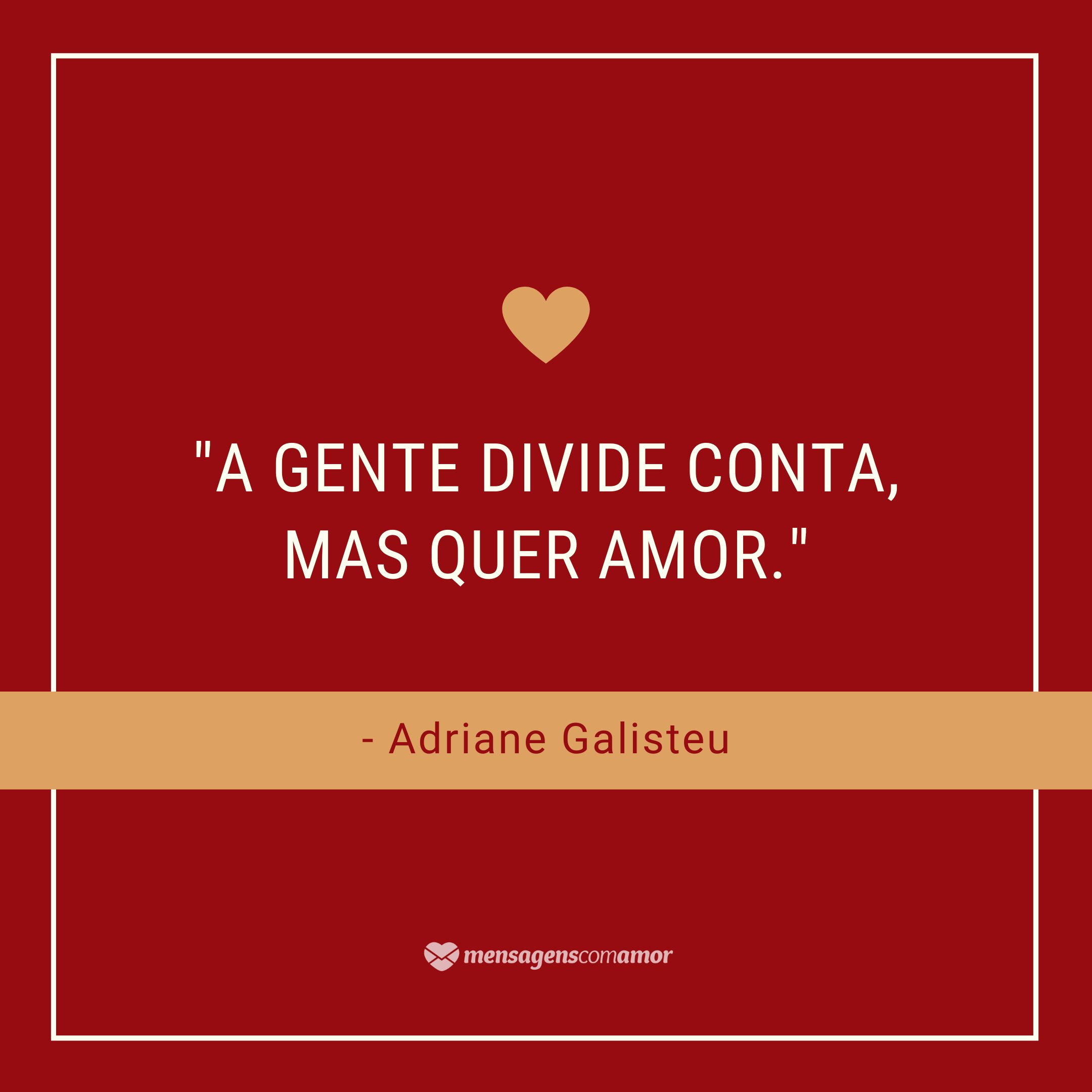 Mensagens Com Amor/Canva 'A gente divide conta, mas quer amor. - Adriane Galisteu' - Frases de TV