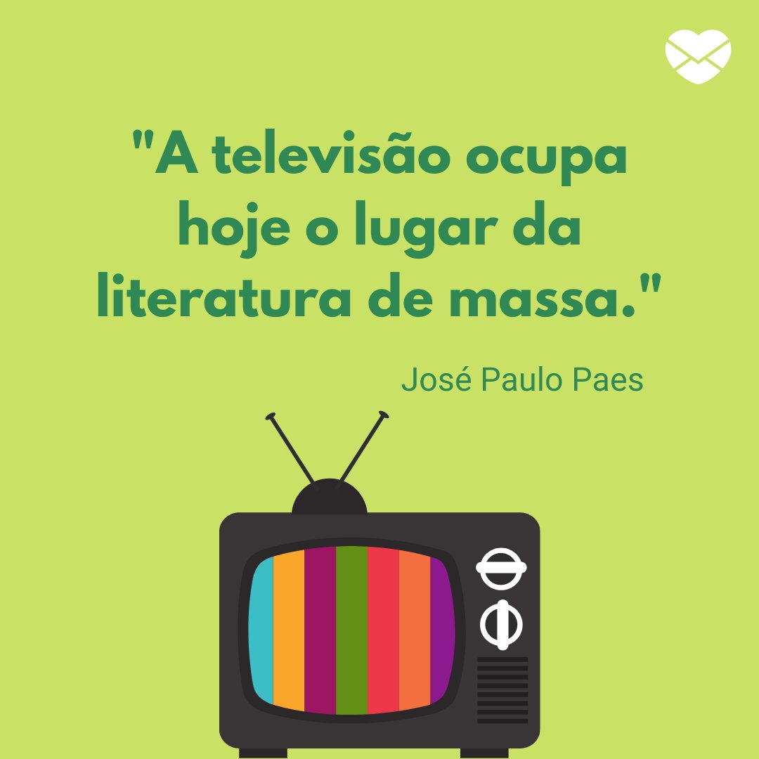 ''A televisão ocupa hoje o lugar da literatura de massa.'' -  Dia da Televisão
