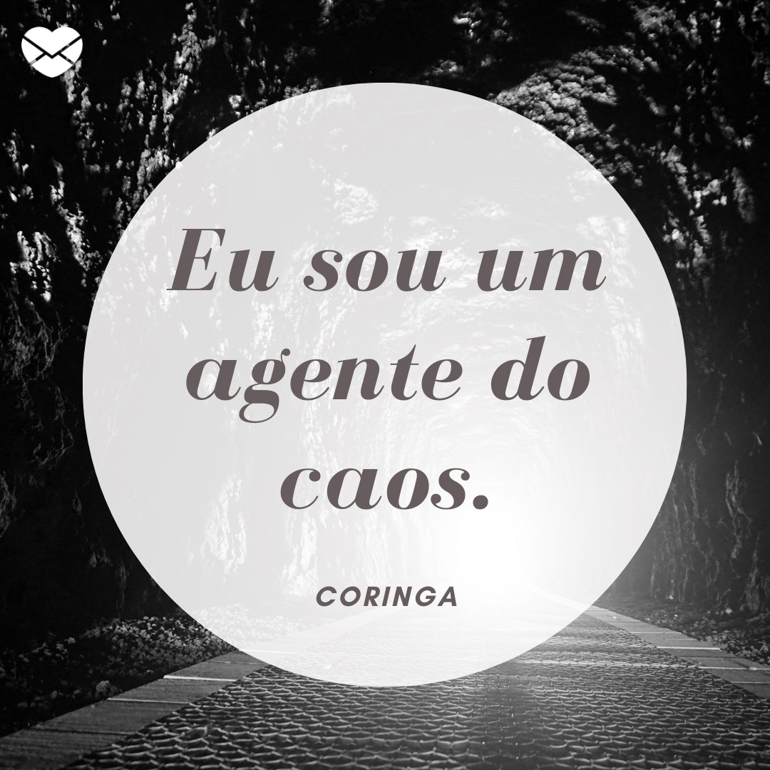 'Eu sou um agente do caos.' - Coringa