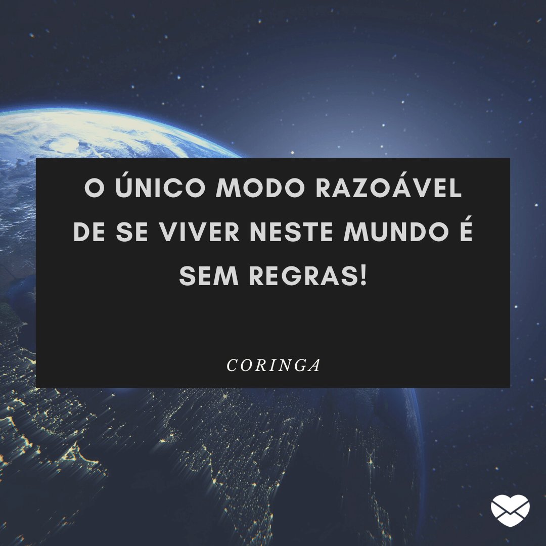 'O único modo razoável de se viver neste mundo é sem regras!' - Coringa