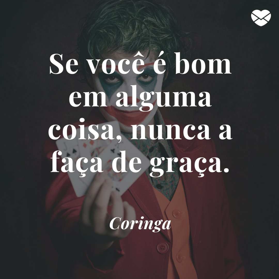 Mensagens com Amor / Canva / esthermoreno 'Se você é bom em alguma coisa, nunca a faça de graça.' - Coringa