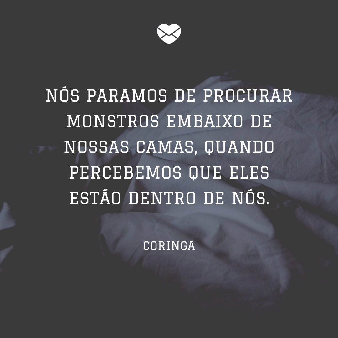 Mensagens com Amor / Canva / free-photos--242387 / pixabay 'Nós paramos de procurar monstros embaixo de nossas camas, quando percebemos que eles estão dentro de nós.' - Coringa