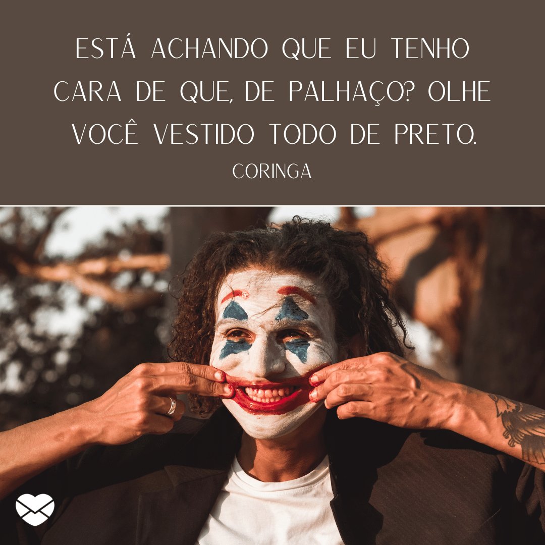 Mensagens com Amor / Canva / jheffersonsantos / pexels 'Está achando que eu tenho cara de que, de palhaço? Olhe você vestido todo de preto.' - Coringa