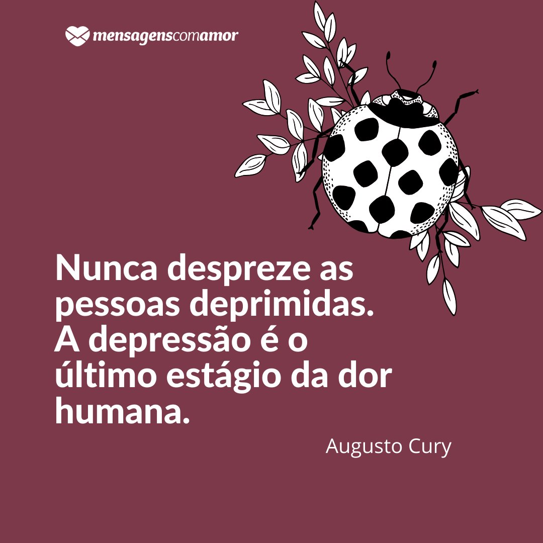 'Nunca despreze as pessoas deprimidas. A depressão é o último estágio da dor humana.' - Frases de Depressão