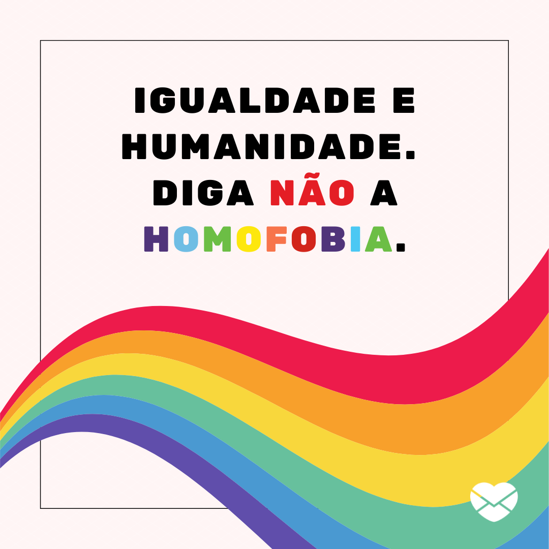 'Igualdade e humanidade. Diga não a homofobia.' - Frases contra homofobia