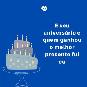 Mensagens Com Amor/ Canva 'É seu aniversário e quem ganhou o melhor presente fui eu' - Mensagens românticas de aniversário