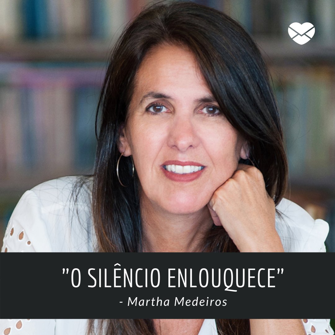 'O silêncio enlouquece - Martha Medeiros' - Frases Sobre Silêncio