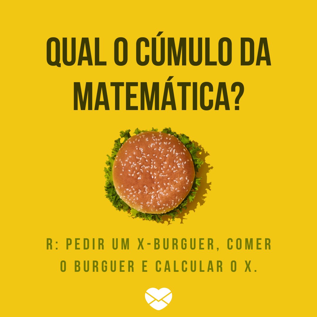 'Qual o cúmulo da matemática? R: Pedir um X-Burguer, comer o Burguer e calcular o X.' - Piadas nerds
