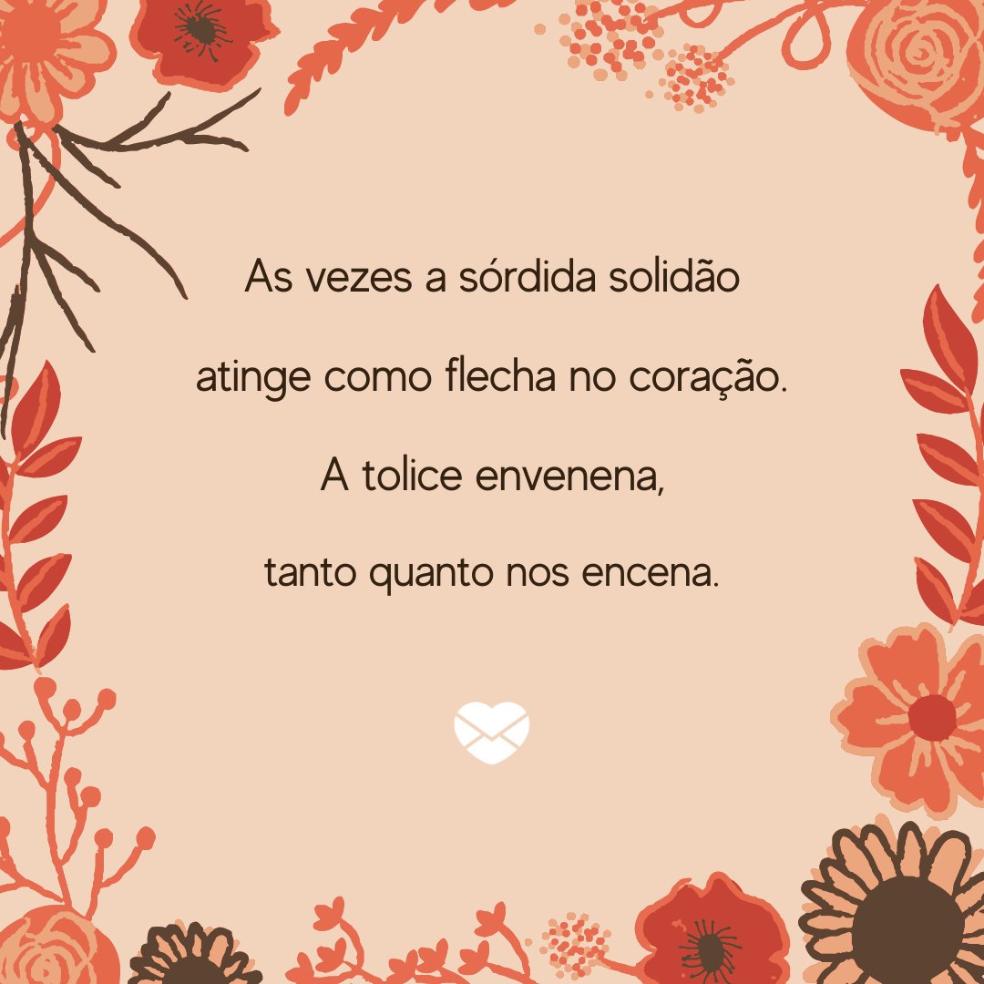 'As vezes a sórdida solidão atinge como flecha no coração. A tolice envenena, tanto quanto nos encena.' - Poemas natalinos 3