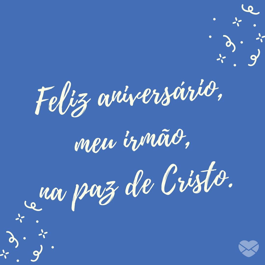 'Feliz aniversário, meu irmão, na paz de Cristo.' - Mensagens de aniversário evangélicas