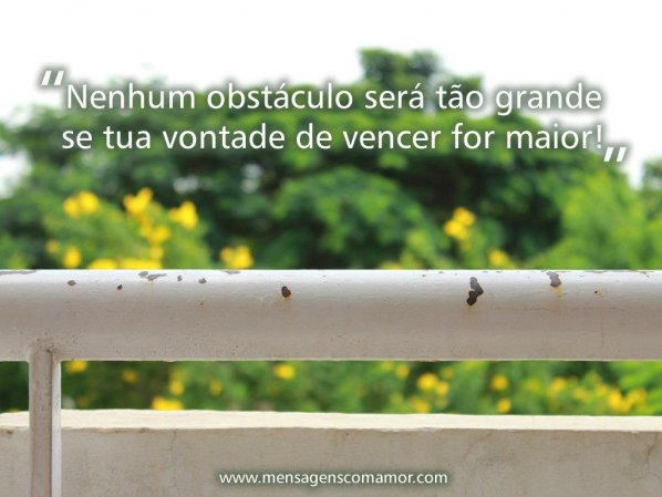 Mensagens Com Amor 'Nenhum obstáculo será tão grande se tua vontade de vencer for maior!' - Imagens para Refletir