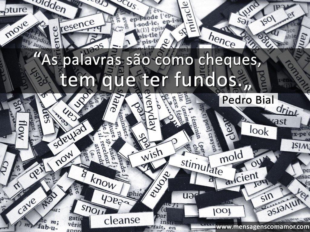 'As palavras são como cheques, tem que ter fundos - Pedro Bial' - Imagens para Refletir