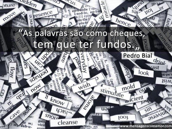 Mensagens Com Amor 'As palavras são como cheques, tem que ter fundos - Pedro Bial' - Imagens para Refletir