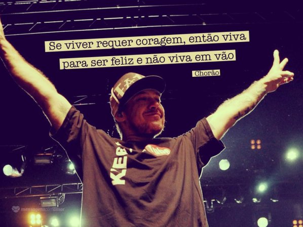 Mensagens com Amor 'Se viver requer coragem então, viva pra ser feliz, não viva em vão.' - Chorão - Imagens Pensativas