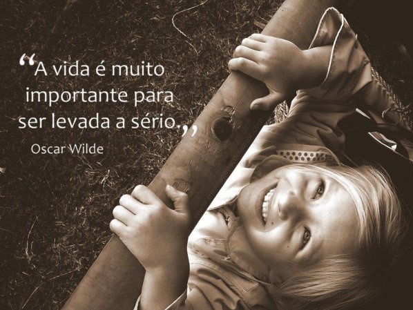 Mensagens com Amor 'A vida é muito importante para ser levada a sério.' - Oscar Wilde - Imagens Pensativas