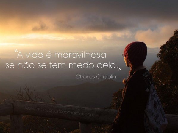 Mensagens com Amor 'A vida é maravilhosa se não se tem medo dela.' - Charles Chaplin - Imagens Pensativa