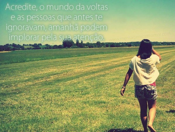 Mensagens Com Amor/Canva 'Acredite, o mundo da voltas e as pessoas que antes te ignoravam, amanhã podem implorar pela sua atenção.' - Imagens Para Pensar