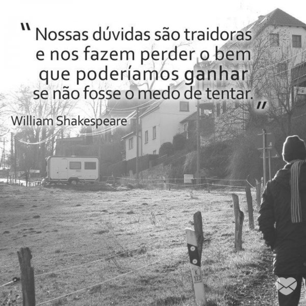 Mensagens Com Amor/Canva 'Nossas dúvidas são traidoras e nos fazem perder o bem que poderíamos ganhar se não fosse o medo de tentar - William Shakespeare' - Imagens Para Pensar