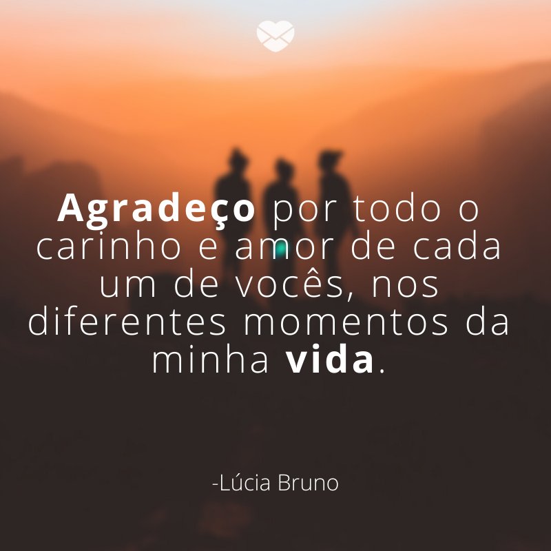 Mensagens com amor 'Agradeço por todo o carinho e amor de cada um de vocês, nos diferentes momentos da minha vida.'- Mensagens para o Dia da Amizade