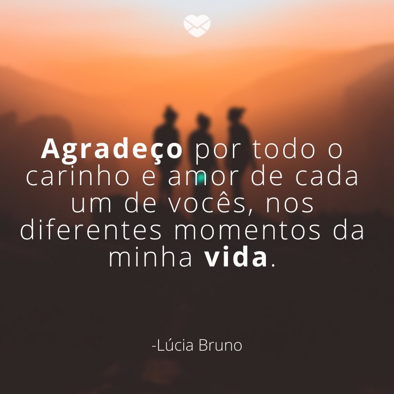 'Agradeço por todo o carinho e amor de cada um de vocês, nos diferentes momentos da minha vida.'- Mensagens para o Dia da Amizade