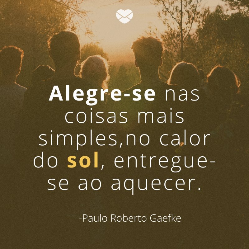 'alegre-se nas coisas mais simples, no calor do sol, entregue-se ao aquecer'- Mensagens para o Dia da Amizade