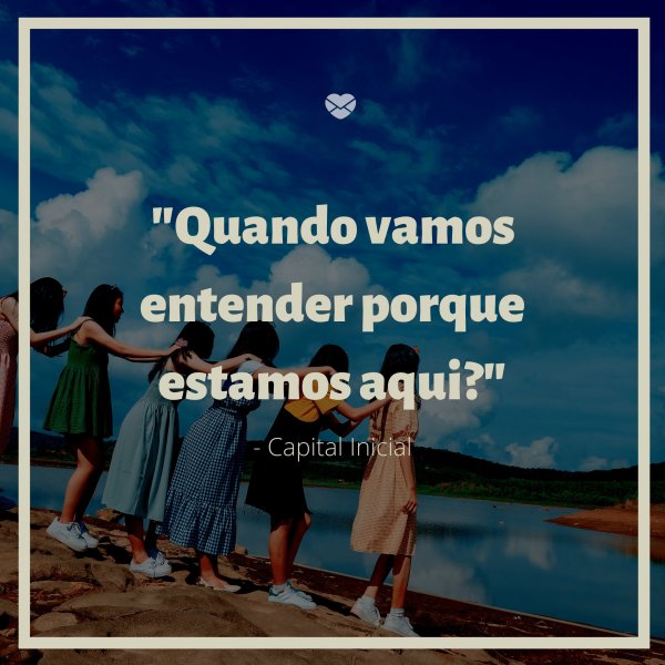 Mensagens Com Amor/Canva ''Quando vamos entender porque estamos aqui? - Capital Inicial' - Músicas de Amizade