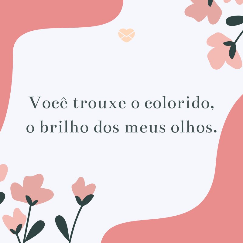 'Você trouxe o colorido, o brilho dos meus olhos' -Textos Românticos