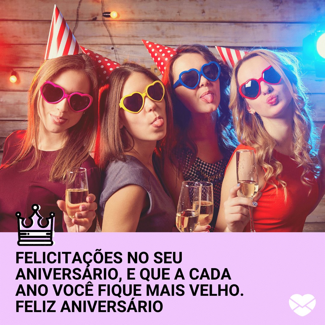 'Felicitações no seu aniversário, e que a cada ano você fique mais velho. Feliz Aniversário' - Mensagens engraçadas de aniversário