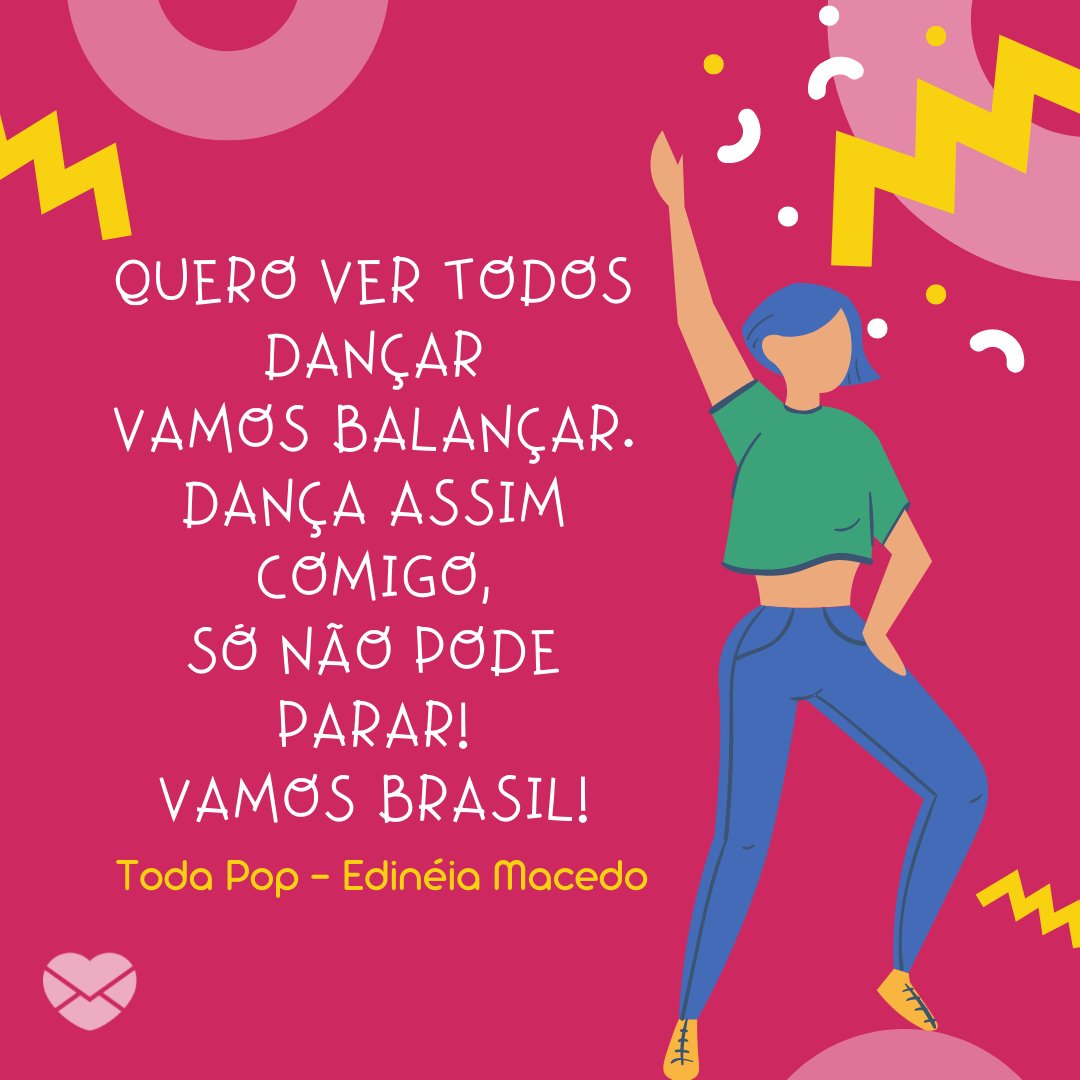 'Quero ver todos dançar Vamos balançar. Dança assim comigo, só não pode parar! Vamos Brasil! Toda Pop Edinéia Macedo' - Top 10 - Músicas Engraçadas