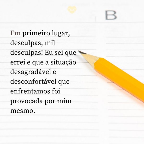Mensagens Com Amor/ Canva 'Em primeiro lugar, desculpas, mil desculpas! Eu sei que errei e que a situação desagradável e desconfortável que enfrentamos foi provocada por mim mesmo.' -Cartas de Reconciliação