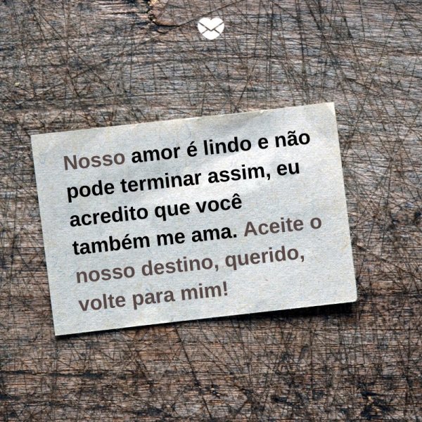 Mensagens Com Amor/ Canva 'Nosso amor é lindo e não pode terminar assim, eu acredito que você também me ama. Aceite o nosso destino, querido, volte para mim!' -Cartas de Reconciliação