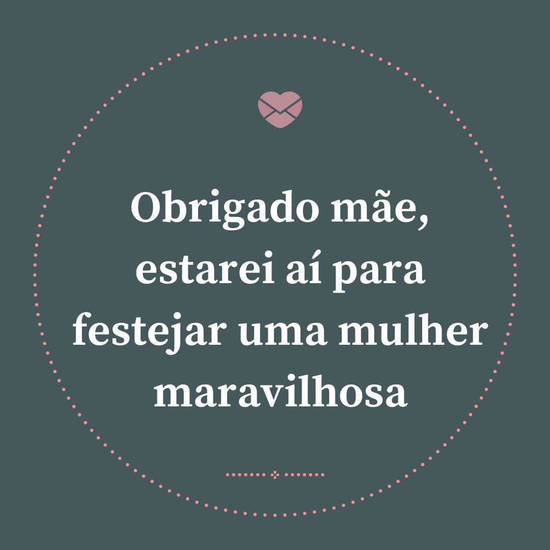 Mensagens Com Amor/Canva 'Obrigado mãe, estarei aí para festejar uma mulher maravilhosa' - Cartas para Mãe