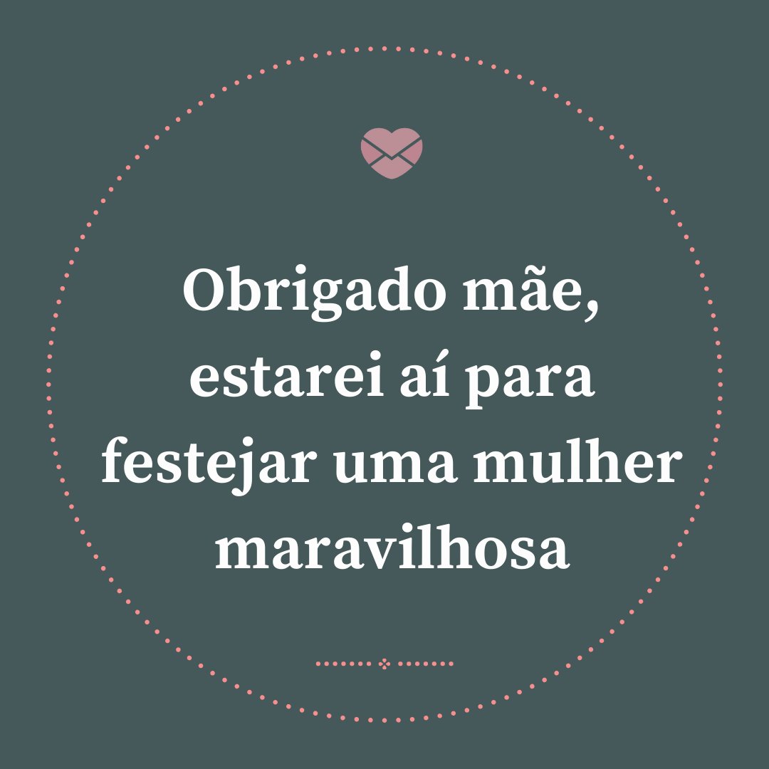 'Obrigado mãe, estarei aí para festejar uma mulher maravilhosa' - Cartas para Mãe