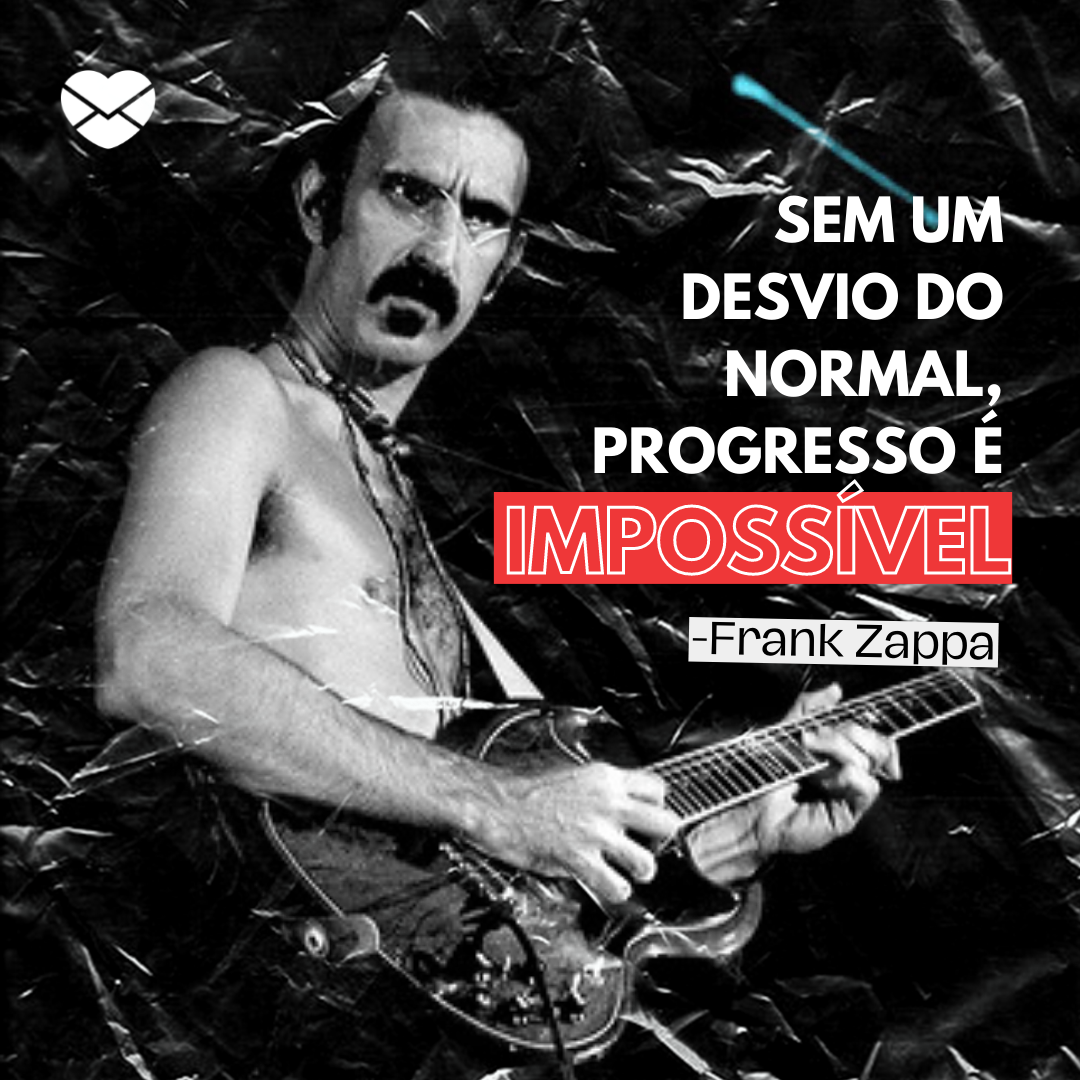 'Sem um desvio do normal, progresso é impossível.' - Frases de Frank Zappa