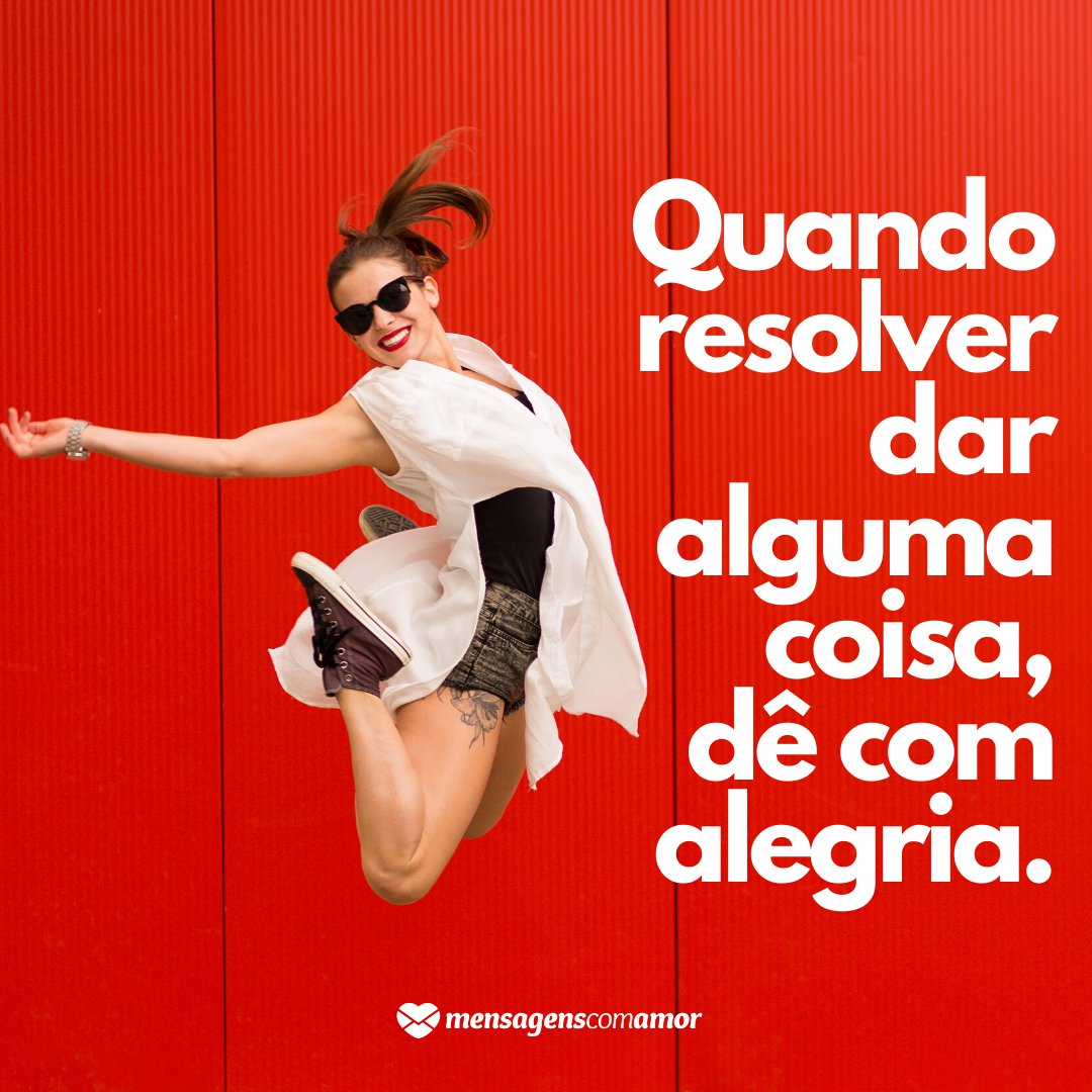 Mensagens Com Amor | Canva 'Quando resolver dar alguma coisa, dê com alegria.' - Mensagens para espantar a tristeza