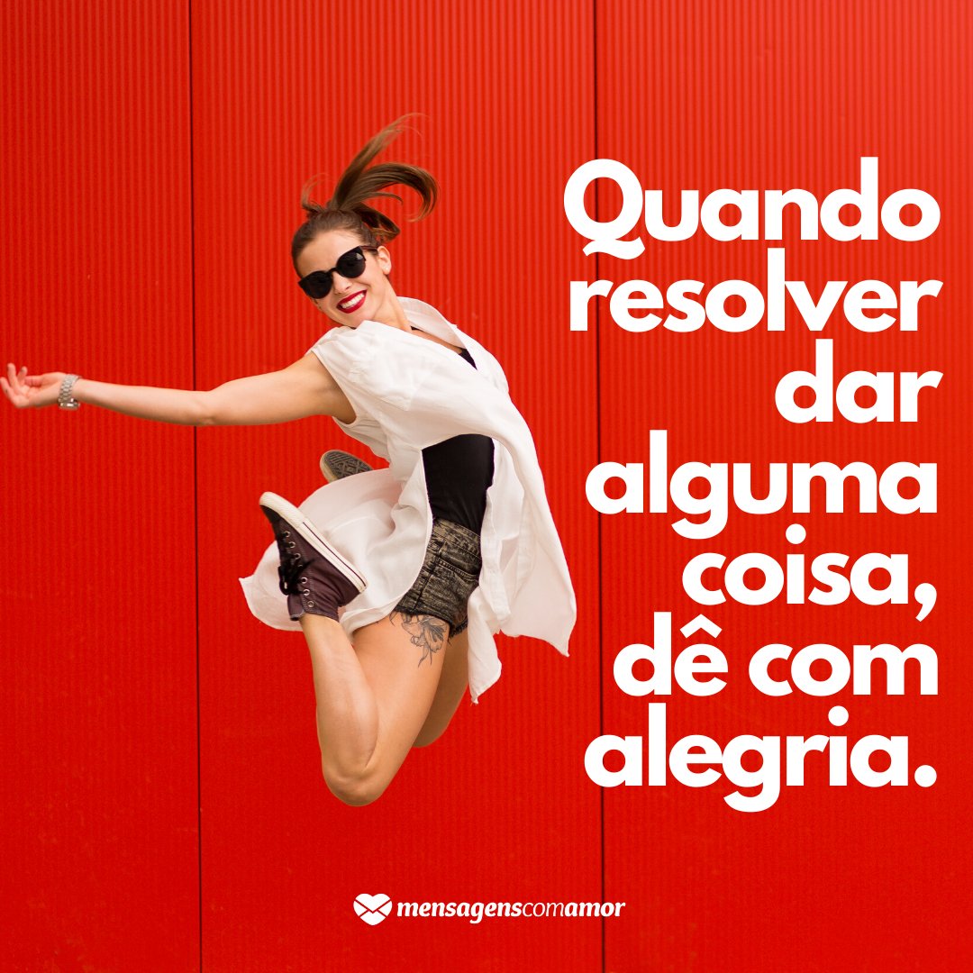 'Quando resolver dar alguma coisa, dê com alegria.' - Mensagens para espantar a tristeza