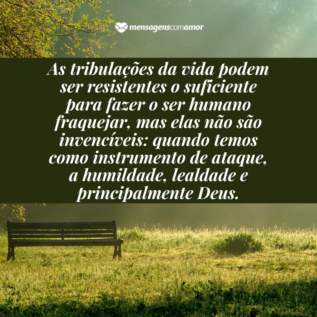 Mensagens Com Amor | Canva 'As tribulações da vida podem ser resistentes o suficiente para fazer o ser humano fraquejar, mas elas não são invencíveis: quando temos como instrumento de ataque, a humildade, lealdade e principalmente Deus.' - Mensagens para espantar a tristeza