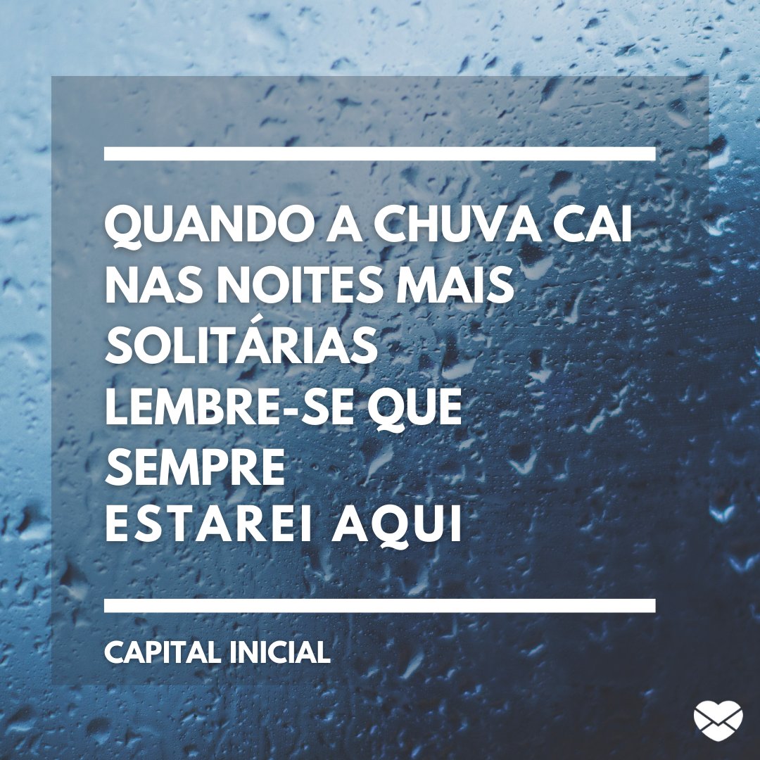 'Quando a chuva cai nas noites mais solitárias lembre-se que sempre estarei aqui' - Capital Inicial