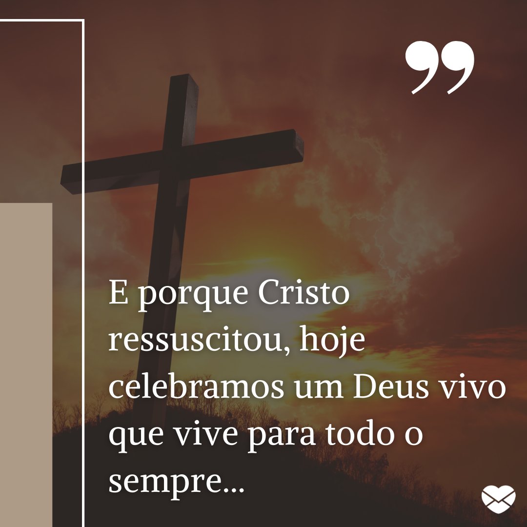 'E porque Cristo ressuscitou, hoje celebramos um Deus vivo que vive para todo o sempre...' - Feliz Páscoa