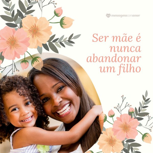 Mensagens Com Amor/Canva 'Ser mãe é nunca abandonar um filho' - Ser mãe é