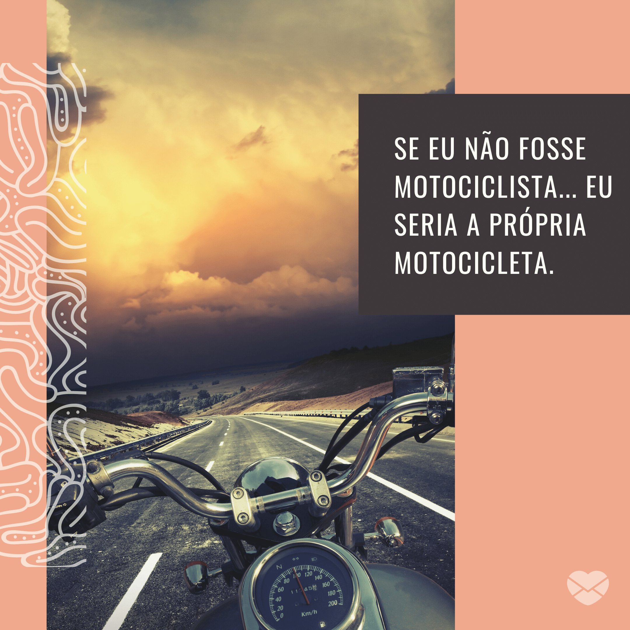 'Se eu não fosse motociclista... eu seria a própria motocicleta.' - Frases de moto