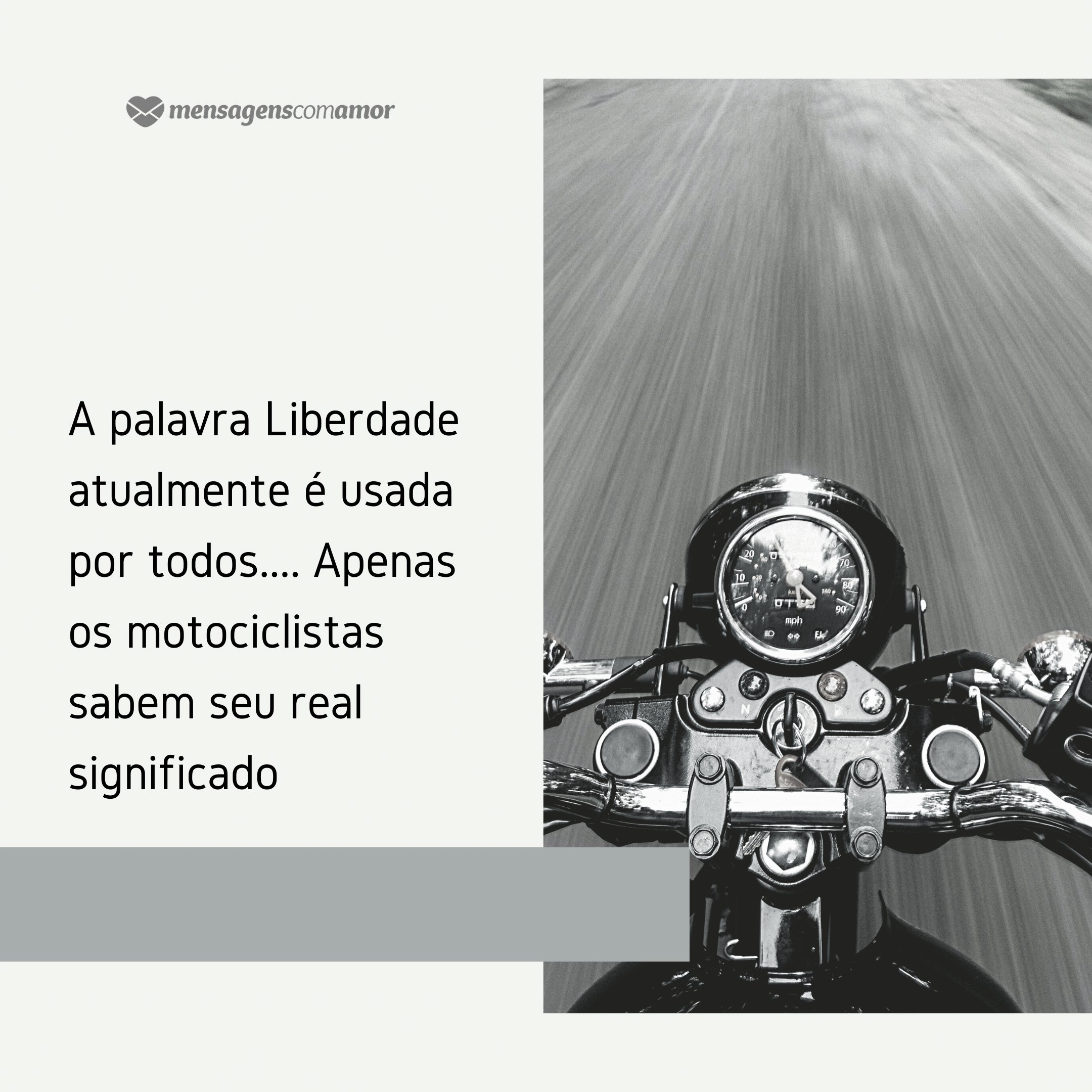 'A palavra Liberdade atualmente é usada por todos.... Apenas os motociclistas sabem seu real significado' - Frases de moto