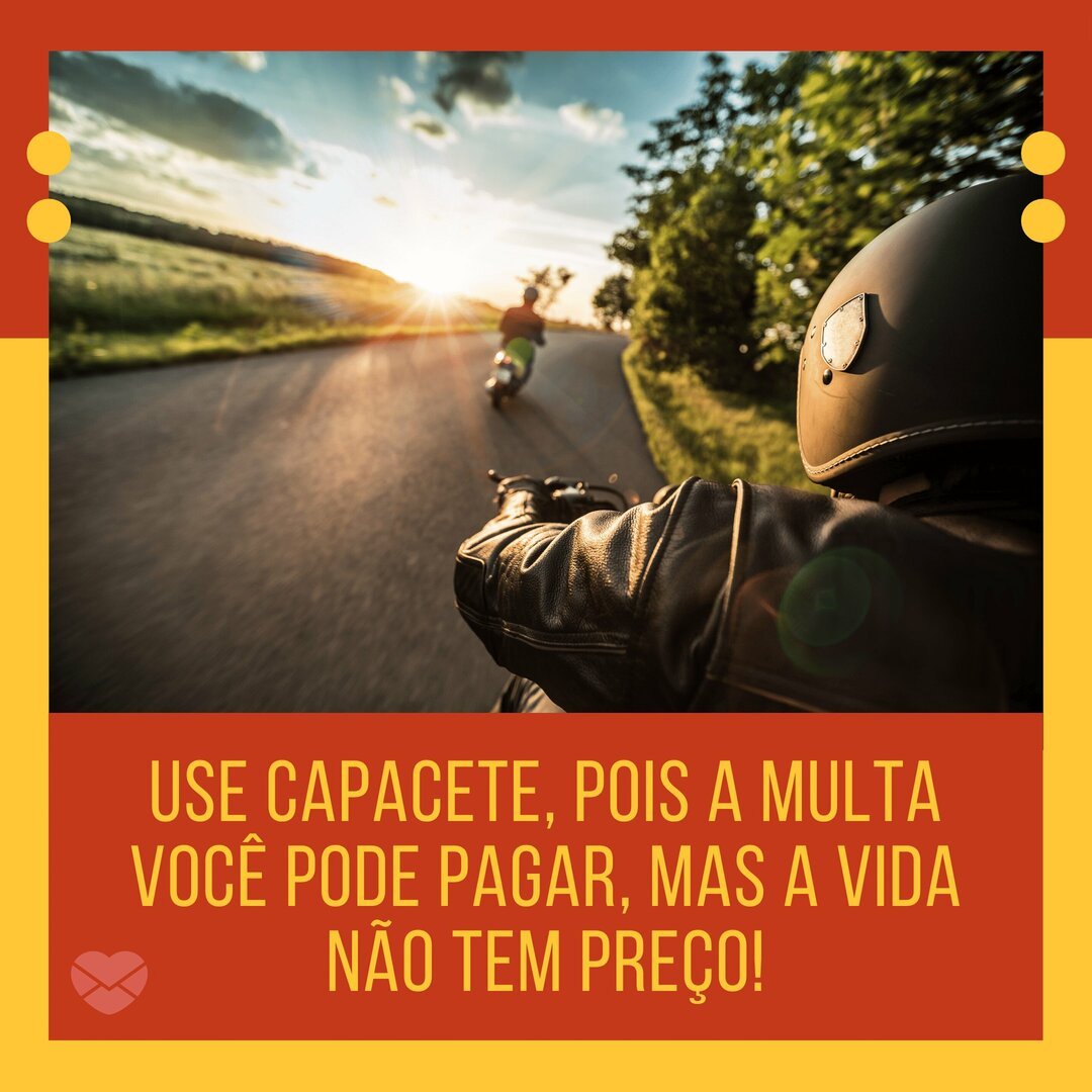 'Use capacete, pois a multa você pode pagar, mas a vida não tem preço!' - Frases de moto