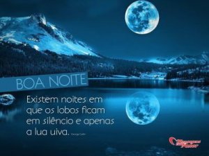 Mensagens com Amor 'Existem noites em que os lobos ficam em silêncio e apenas a lua uiva.' - Imagens de boa noite