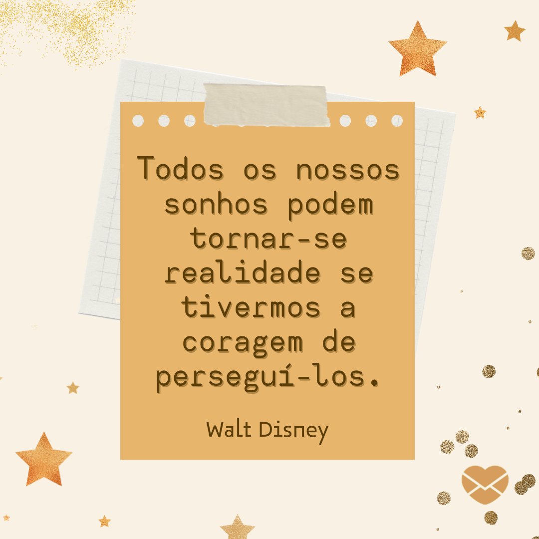 'Todos os nossos sonhos podem tornar-se realidade se tivermos a coragem de perseguí-los. Walt Disney' - Frases de Pensamentos Positivos