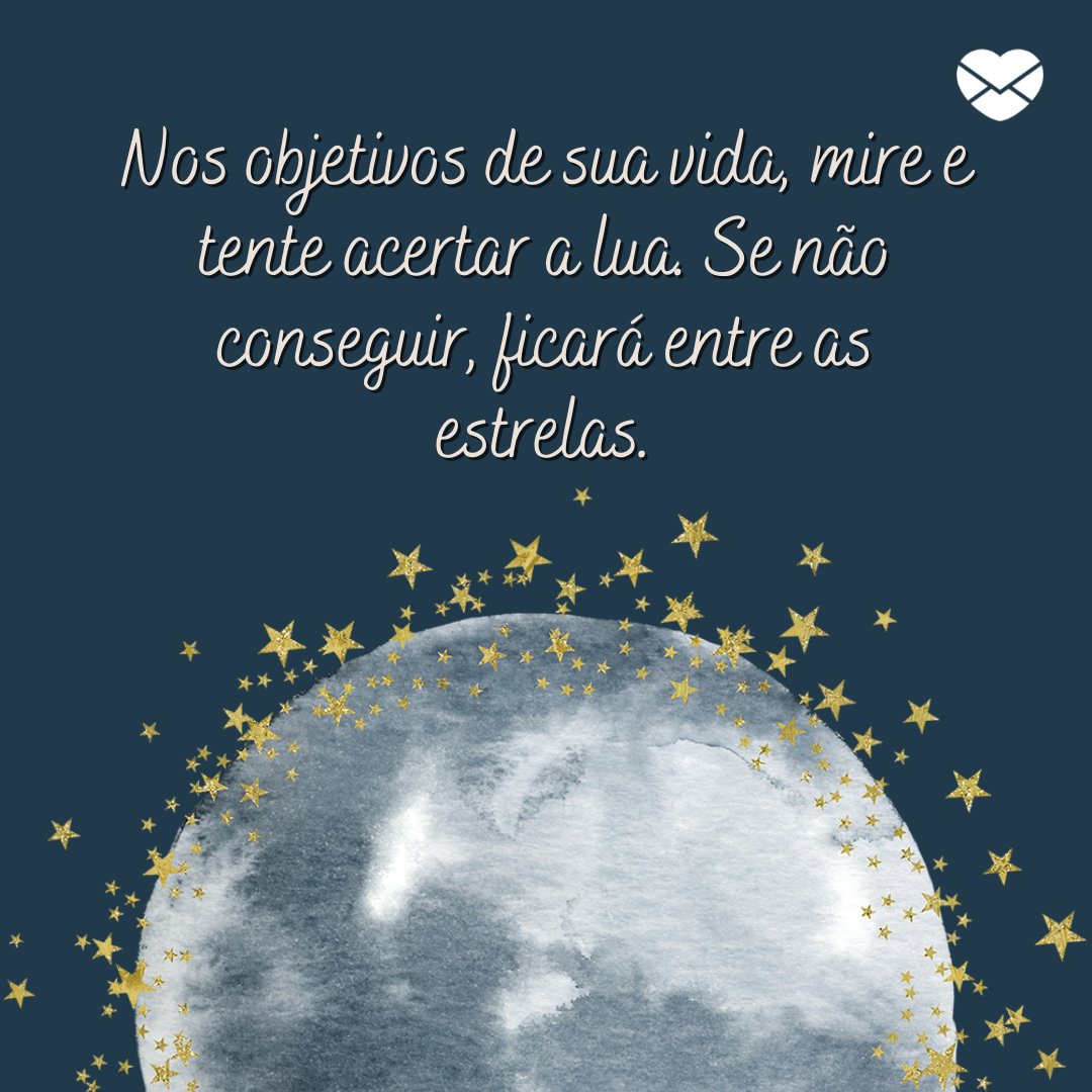 'Nos objetivos de sua vida, mire e tente acertar a lua. Se não conseguir, ficará entre as estrelas.' - Frases sobre a Lua