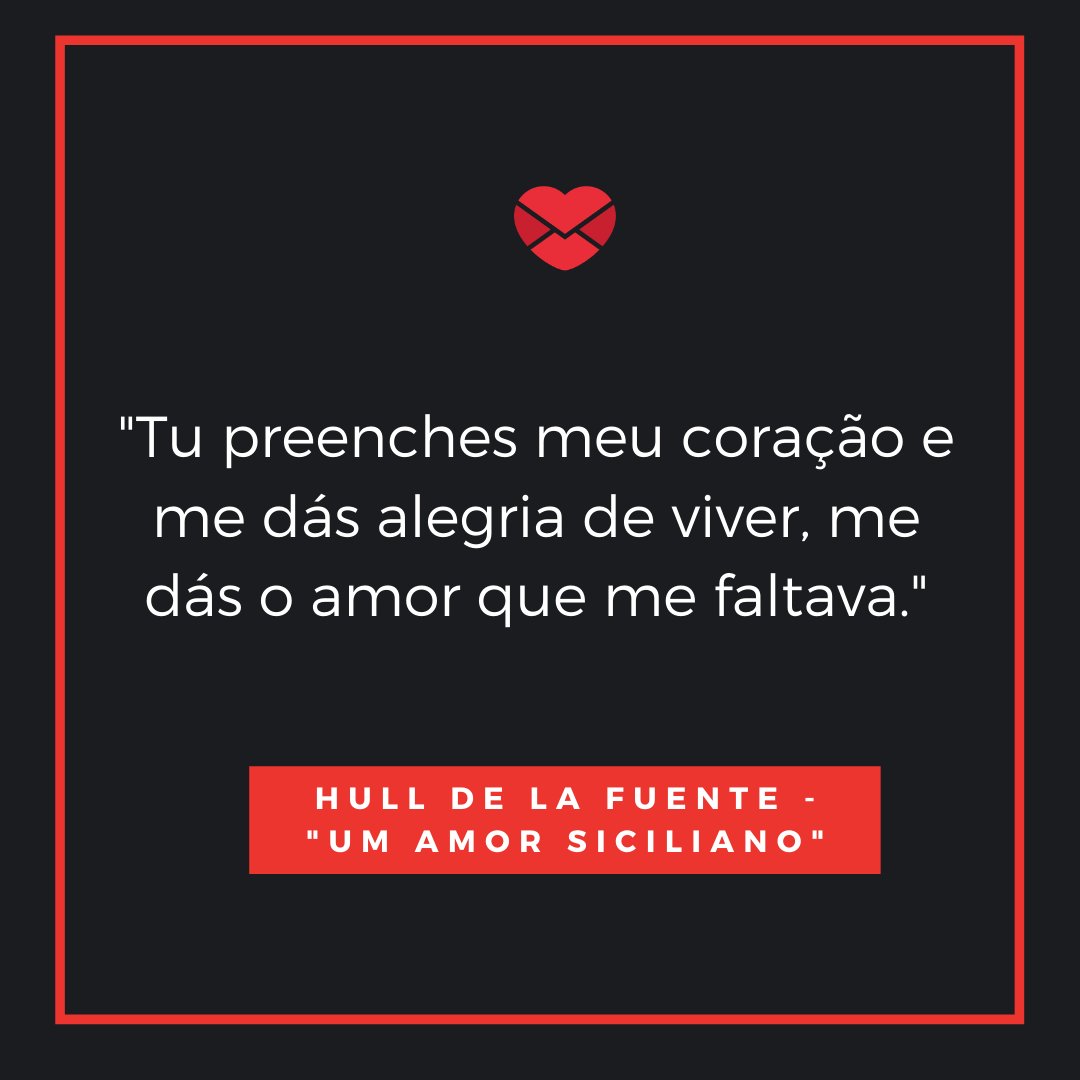 'Tu preenches meu coração e me dás alegria de viver, me dás o amor que me faltava. - Hull de La Fuente - 'Um amor Siciliano'' - Bom dia, meu amor...