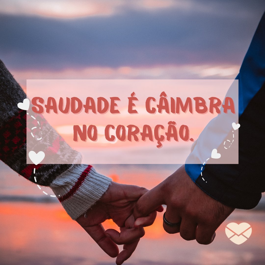 ' Saudade é câimbra no coração.' - Frases de Amor Distante