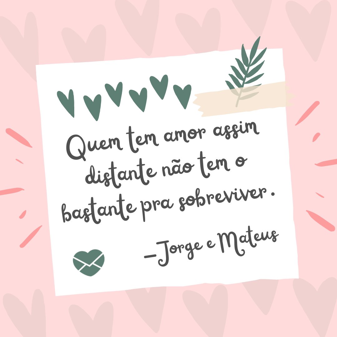 'Quem tem amor assim distante não tem o bastante pra sobreviver.  -Jorge e Mateus' - Frases de Amor Distante